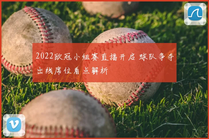 2022欧冠小组赛直播开启 球队争夺出线席位看点解析