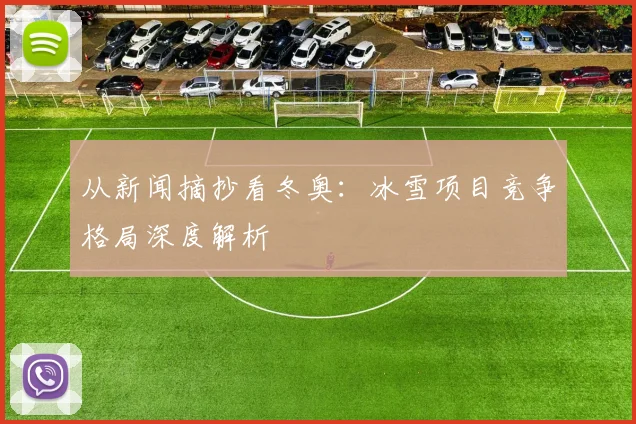 从新闻摘抄看冬奥：冰雪项目竞争格局深度解析